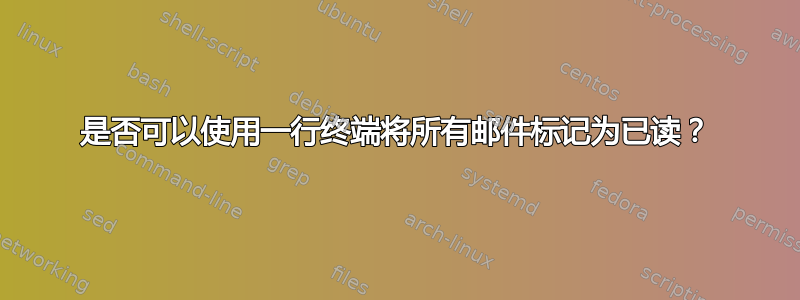 是否可以使用一行终端将所有邮件标记为已读？