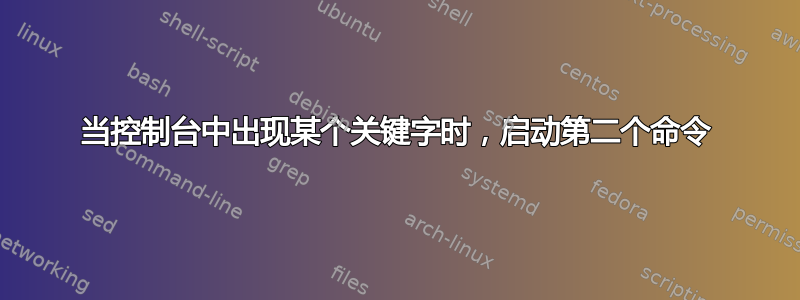 当控制台中出现某个关键字时，启动第二个命令