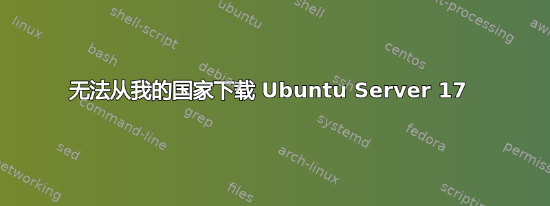 无法从我的国家下载 Ubuntu Server 17 