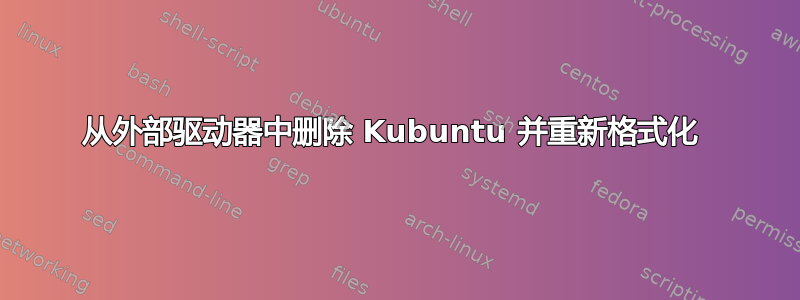 从外部驱动器中删除 Kubuntu 并重新格式化 