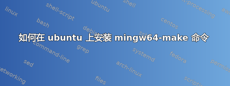 如何在 ubuntu 上安装 mingw64-make 命令