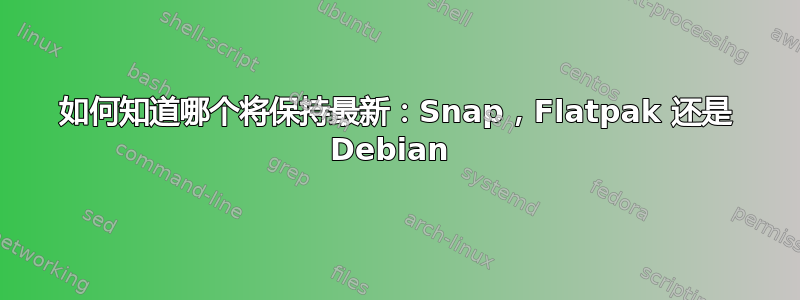 如何知道哪个将保持最新：Snap，Flatpak 还是 Debian 