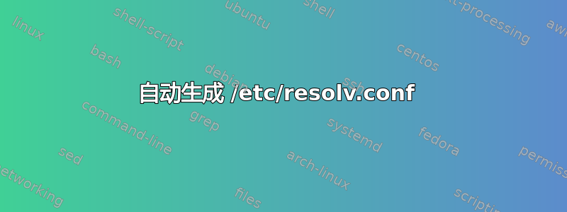 自动生成 /etc/resolv.conf 