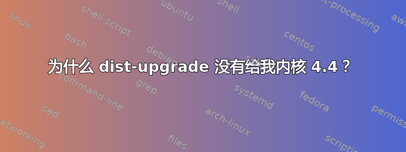 为什么 dist-upgrade 没有给我内核 4.4？