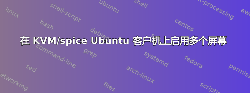 在 KVM/spice Ubuntu 客户机上启用多个屏幕