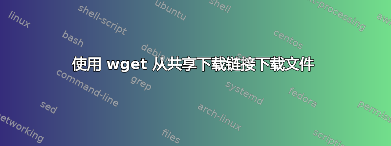 使用 wget 从共享下载链接下载文件