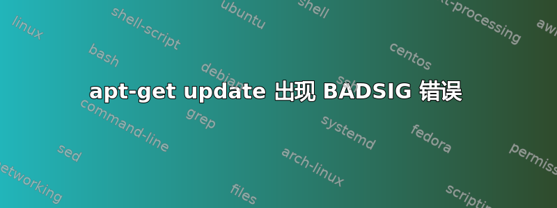 apt-get update 出现 BADSIG 错误