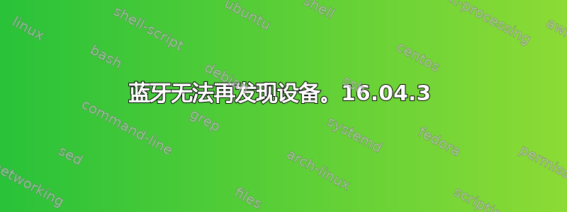 蓝牙无法再发现设备。16.04.3