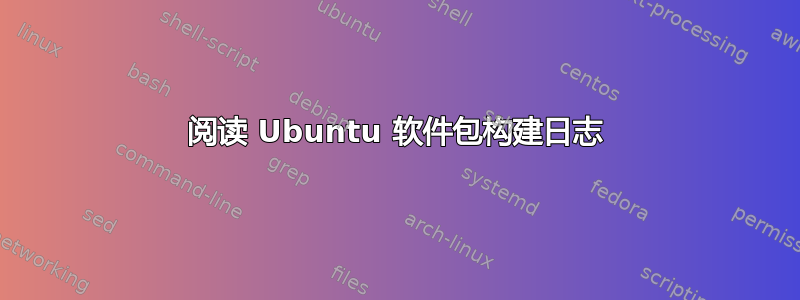 阅读 Ubuntu 软件包构建日志