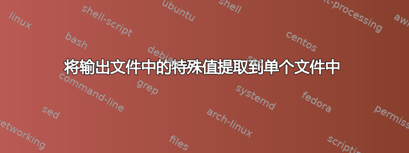 将输出文件中的特殊值提取到单个文件中