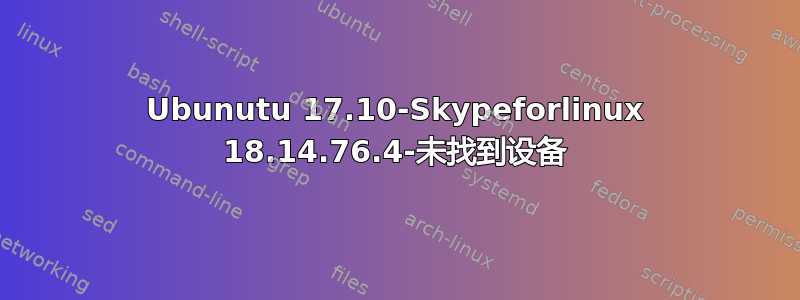 Ubunutu 17.10-Skypeforlinux 18.14.76.4-未找到设备