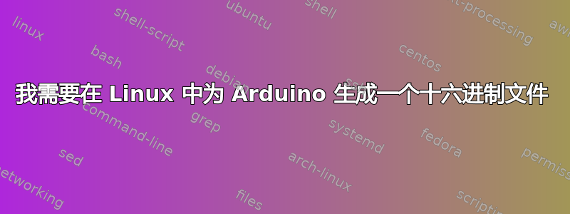 我需要在 Linux 中为 Arduino 生成一个十六进制文件