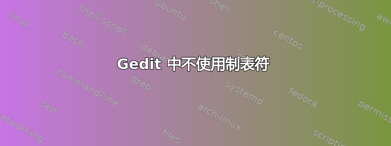 Gedit 中不使用制表符