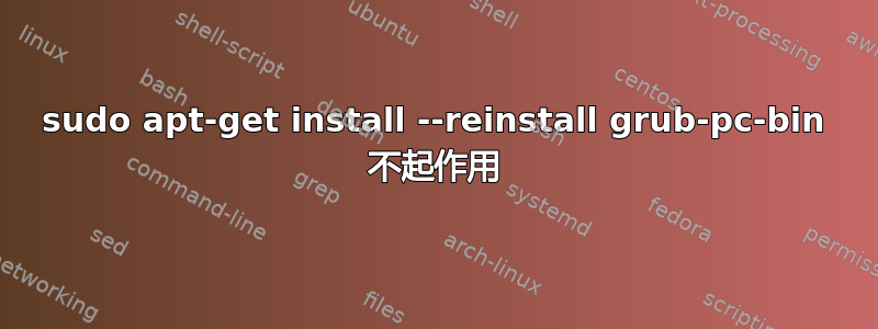 sudo apt-get install --reinstall grub-pc-bin 不起作用