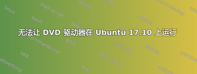 无法让 DVD 驱动器在 Ubuntu 17.10 上运行