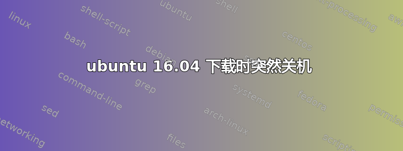 ubuntu 16.04 下载时突然关机