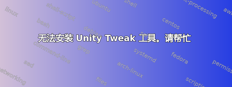 无法安装 Unity Tweak 工具。请帮忙