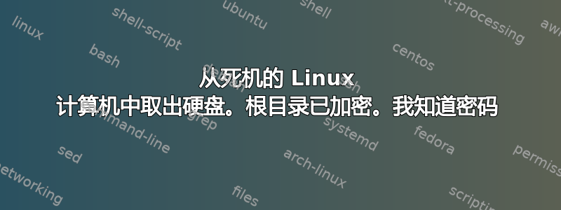 从死机的 Linux 计算机中取出硬盘。根目录已加密。我知道密码