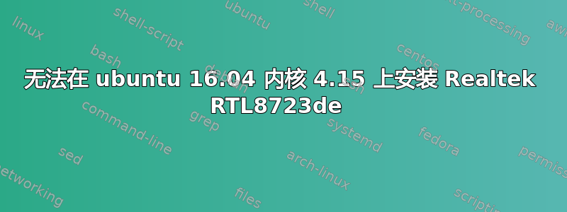 无法在 ubuntu 16.04 内核 4.15 上安装 Realtek RTL8723de 