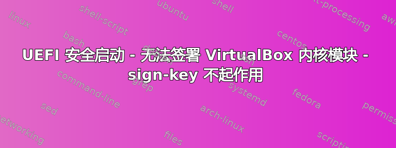 UEFI 安全启动 - 无法签署 VirtualBox 内核模块 - sign-key 不起作用