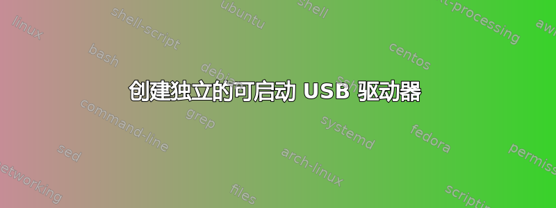 创建独立的可启动 USB 驱动器