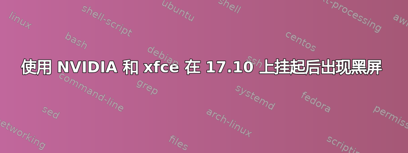 使用 NVIDIA 和 xfce 在 17.10 上挂起后出现黑屏