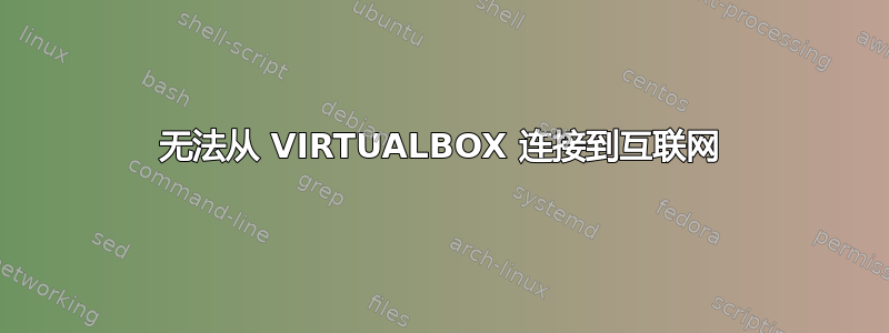 无法从 VIRTUALBOX 连接到互联网