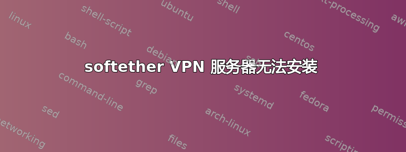 softether VPN 服务器无法安装