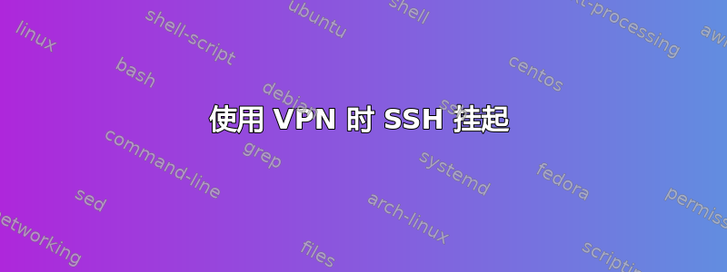 使用 VPN 时 SSH 挂起