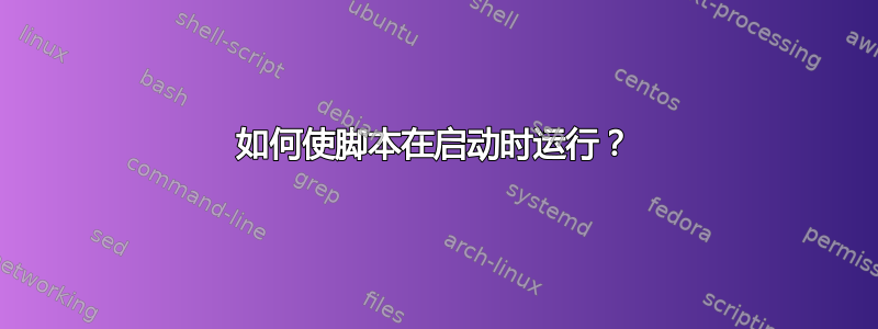 如何使脚本在启动时运行？