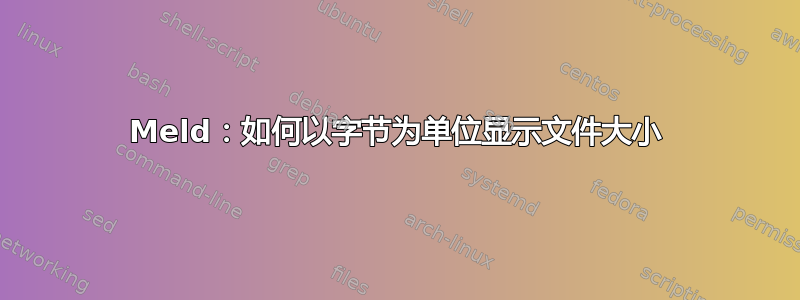 Meld：如何以字节为单位显示文件大小