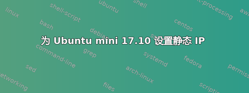 为 Ubuntu mini 17.10 设置静态 IP