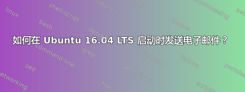 如何在 Ubuntu 16.04 LTS 启动时发送电子邮件？