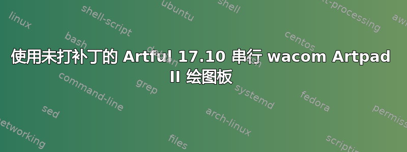 使用未打补丁的 Artful 17.10 串行 wacom Artpad II 绘图板