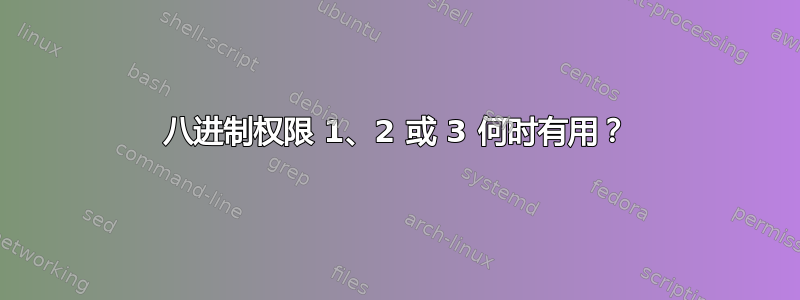 八进制权限 1、2 或 3 何时有用？