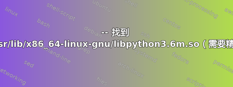 -- 找到 PythonLibs：/usr/lib/x86_64-linux-gnu/libpython3.6m.so（需要精确版本“3.6.3”）