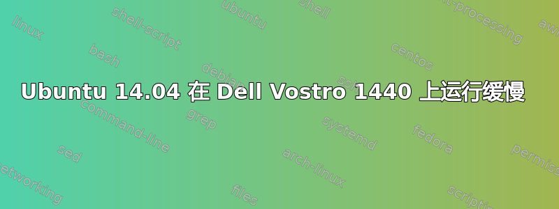 Ubuntu 14.04 在 Dell Vostro 1440 上运行缓慢 