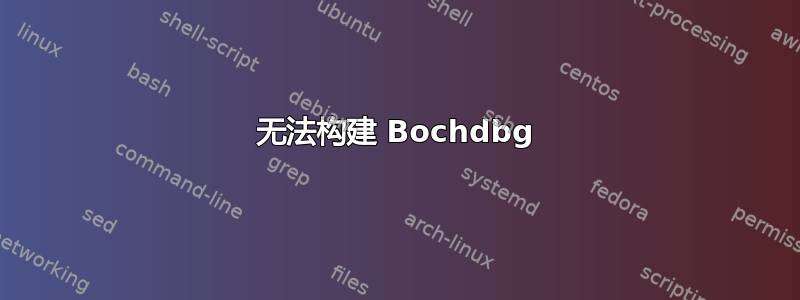 无法构建 Bochdbg