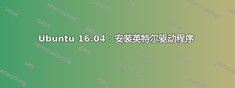 Ubuntu 16.04：安装英特尔驱动程序