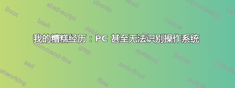 我的糟糕经历：PC 甚至无法识别操作系统