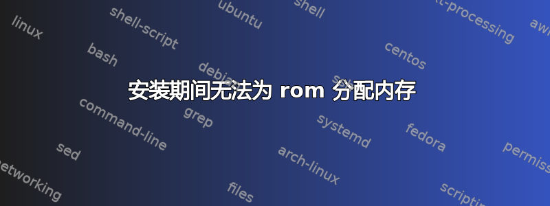 安装期间无法为 rom 分配内存