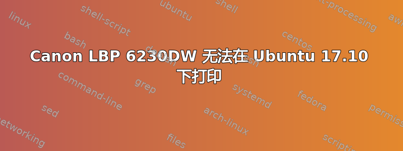 Canon LBP 6230DW 无法在 Ubuntu 17.10 下打印