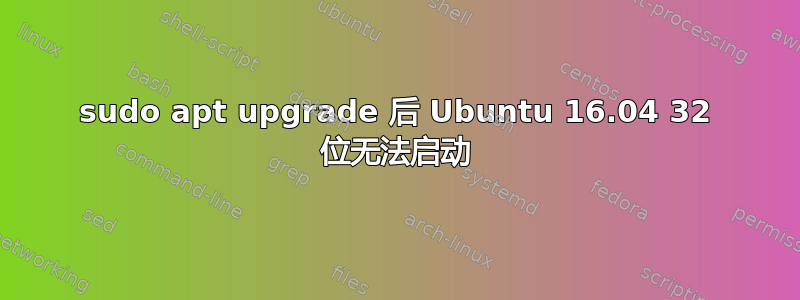 sudo apt upgrade 后 Ubuntu 16.04 32 位无法启动