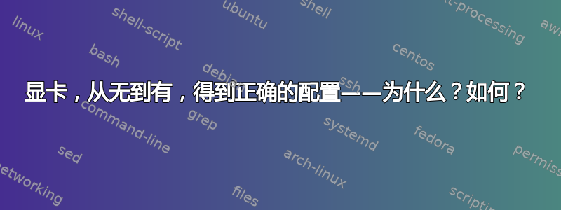 显卡，从无到有，得到正确的配置——为什么？如何？