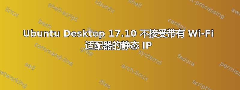Ubuntu Desktop 17.10 不接受带有 Wi-Fi 适配器的静态 IP