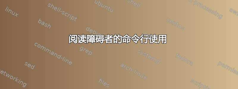 阅读障碍者的命令行使用