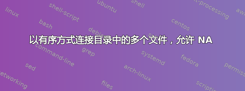 以有序方式连接目录中的多个文件，允许 NA