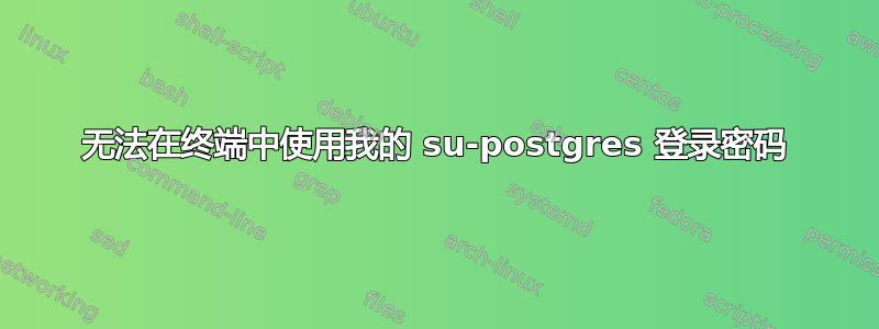 无法在终端中使用我的 su-postgres 登录密码