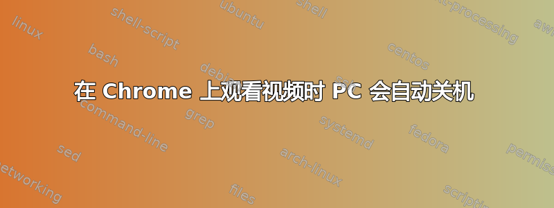 在 Chrome 上观看视频时 PC 会自动关机