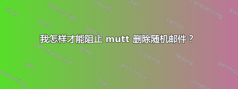 我怎样才能阻止 mutt 删除随机邮件？